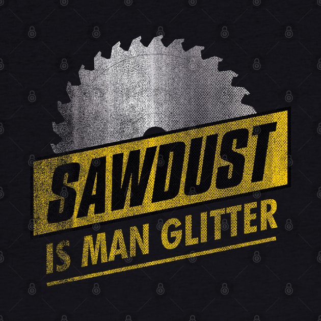 Sawdust is Man Glitter by Vector Deluxe